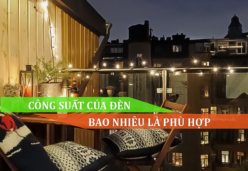 Nếu ban công được sử dụng như một nơi thư giãn hoặc để trồng cây, thì đèn có công suất thấp hơn từ 10W đến 20W là lựa chọn phù hợp.