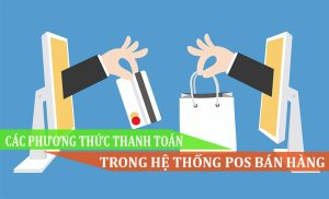 Các phương thức thanh toán trong hệ thống pos bán hàng